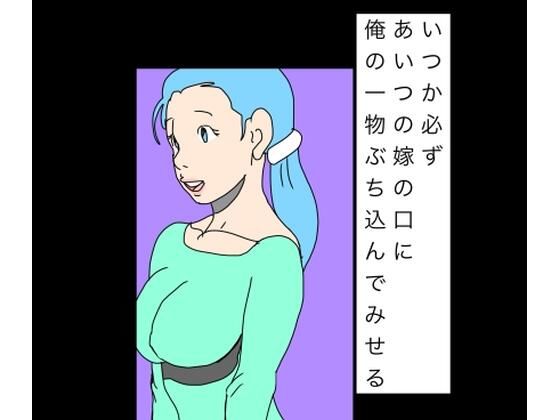 いつか必ずあいつの嫁の口に俺の一物ぶち込んでみせる