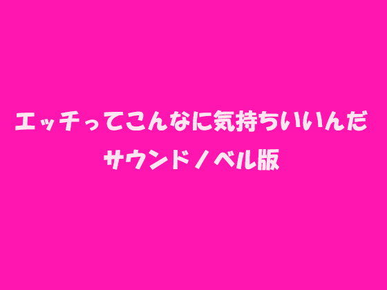 エッチってこんなに気持ちいいんだサウンドノベル版