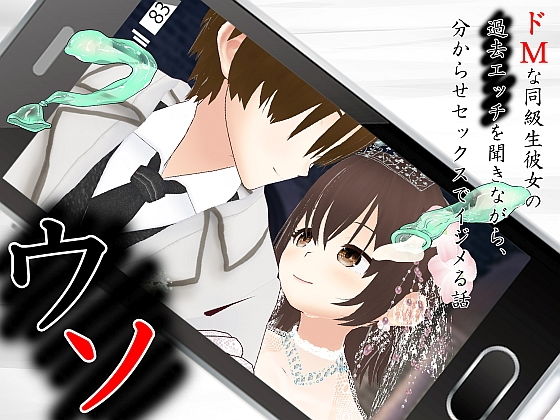 ウソ〜ドMな同級生彼女の過去エッチを聞きながら、分からせセックスでイジメる話〜