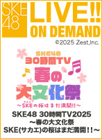 SKE48 30時間TV2025 ～春の大文化祭 SKE(サカエ)の桜はまだ満開！！～ グランドフィナーレ（アイドル部（2））