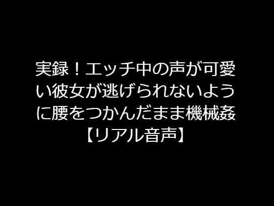 実録！エッチ中の声が可愛い彼女が逃げられないように腰をつかんだまま機械姦