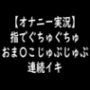 指でぐちゅぐちゅおま〇こじゅぷじゅぷ連続イキ