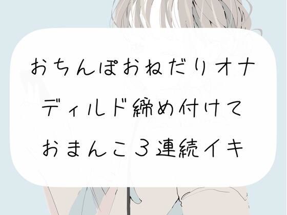 おちんぽおねだり発情オナニー。ディルド締め付けて3連続イキ