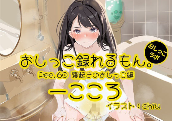 Pee.60一こころのおしっこ録れるもん。〜寝起きのおしっこ編〜