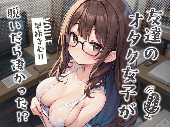 友達のオタク女子が脱いだら凄かった！？