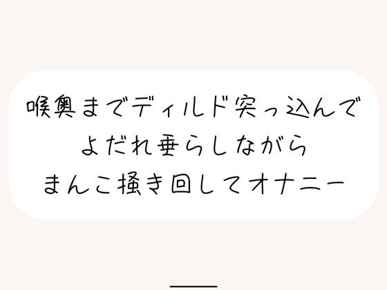 大きめディルドを喉奥まで咥えて涎垂らしながら、ぐちょぐちょになったおまんこかき混ぜて絶頂オナニー