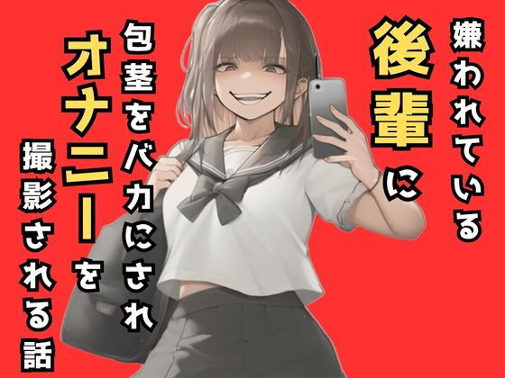 嫌われてる後輩に包茎をバカにされオナニーを撮影される話