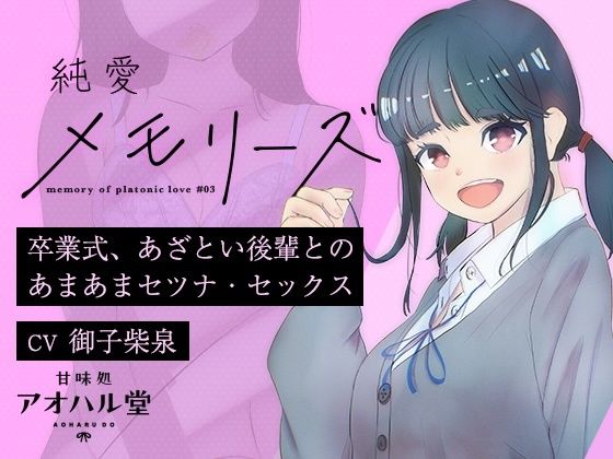 純愛メモリーズ＃3卒業式、あざとい後輩とのあまあまセツナ・セックス