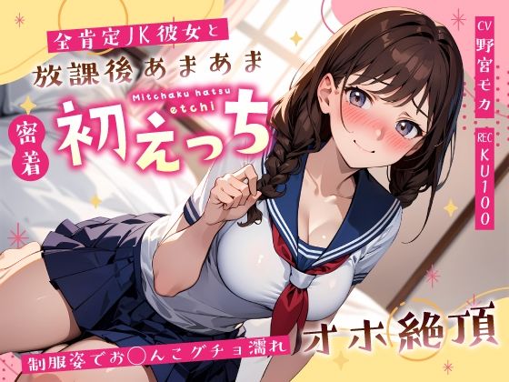 全肯定JK彼女と放課後あまあま密着初えっち〜制服姿でお◯んこグチョ濡れオホ絶頂〜