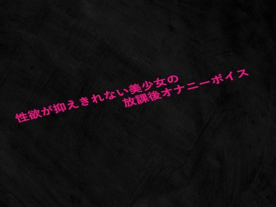 性欲が抑えきれない美少女の放課後オナニーボイス