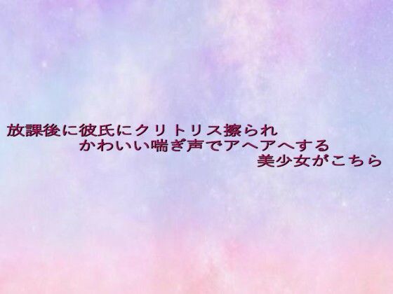 放課後に彼氏にクリトリス擦られかわいい喘ぎ声でアヘアへする美少女がこちら