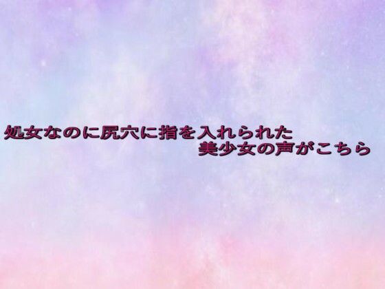 処女なのに尻穴に指を入れられた美少女の声がこちら