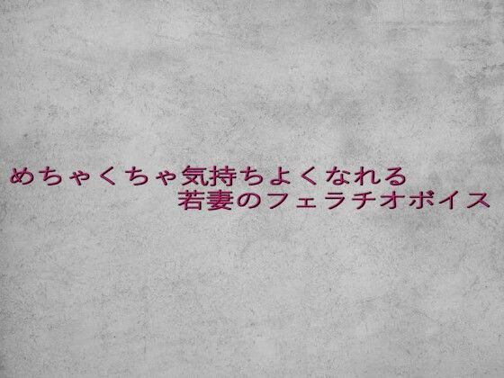 めちゃくちゃ気持ちよくなれる若妻のフェラチオボイス
