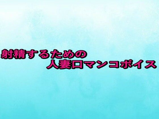 射精するための人妻口マンコボイス