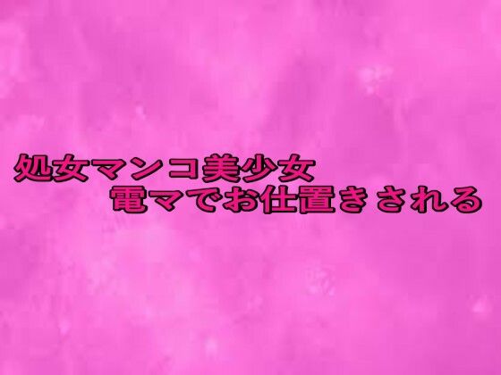 処女マンコ美少女電マでお仕置きされる