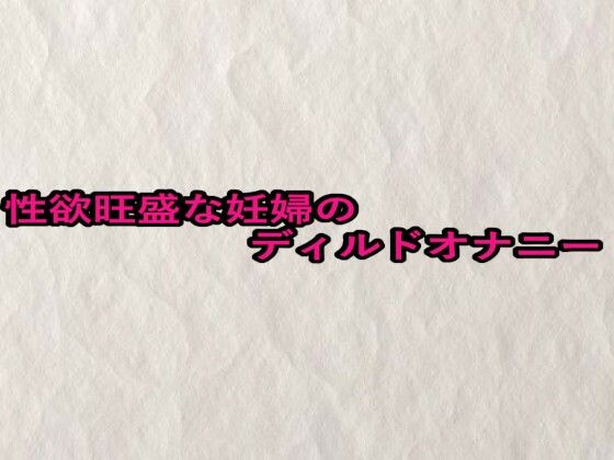 性欲旺盛な妊婦のディルドオナニー