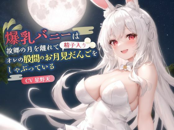 爆乳バニーは故郷の月を離れてオレの股間のお月見だんご（精子入り）をしゃぶっている