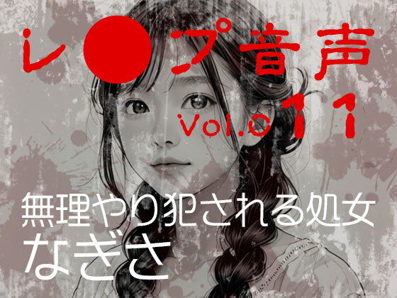 vol.011無理やり犯●れる処女なぎさ