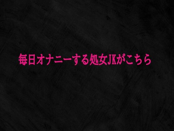 毎日オナニーする処女JKがこちら