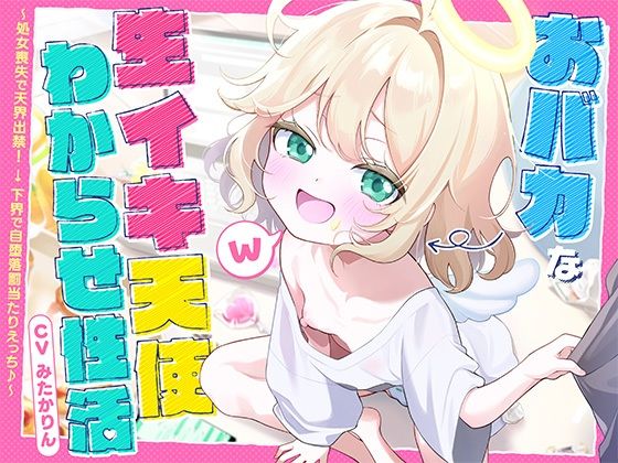おバカな生イキ天使わからせ性活！〜処女喪失で天界出禁！→下界で自堕落罰当たりえっち♪〜