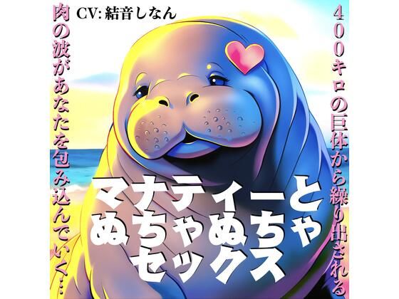 マナティーとぬちゃぬちゃセックス〜400キロの巨体から繰り出される肉の波があなたを包み込んでいく〜