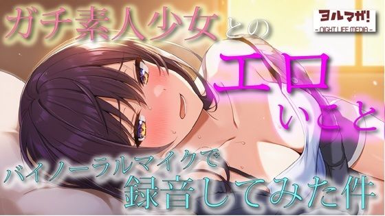 不慣れな清純派ガチ素人美少女とのリアルなエロいこと、バイノーラルマイクで録音してみた件ASMR/バイノーラル/実演/体験談/NTR/キス/フェラ/寝息/耳舐め