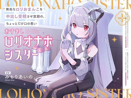 無垢なロリおまんこを中出し受精させ放題の、ちょっとだけ口の悪いおすまし‘ロリオナホシスター’