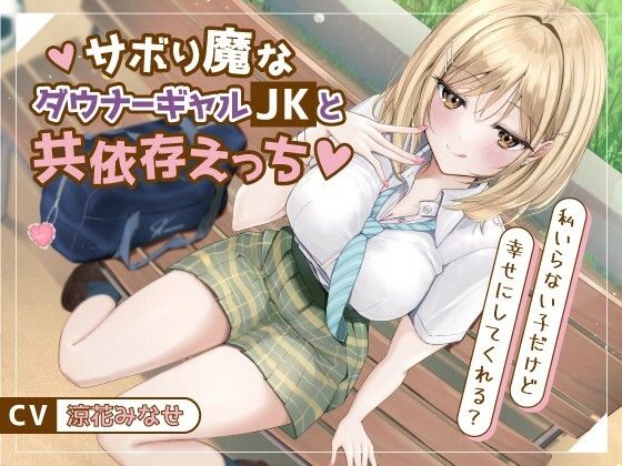 サボり魔なダウナーギャルJKと共依存えっち-私いらない子だけど幸せにしてくれる？
