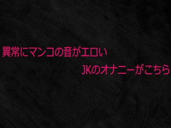 異常にマンコの音がエロいJKのオナニーがこちら