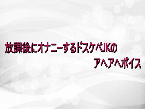 放課後にオナニーするドスケベJKのアへアへボイス