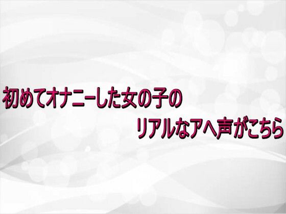 初めてオナニーした女の子のリアルなアへ声がこちら