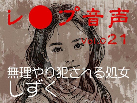 vol.021無理やり犯●れる処女しずく