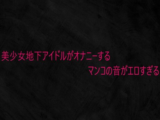 美少女地下アイドルがオナニーするマンコの音がエロすぎる