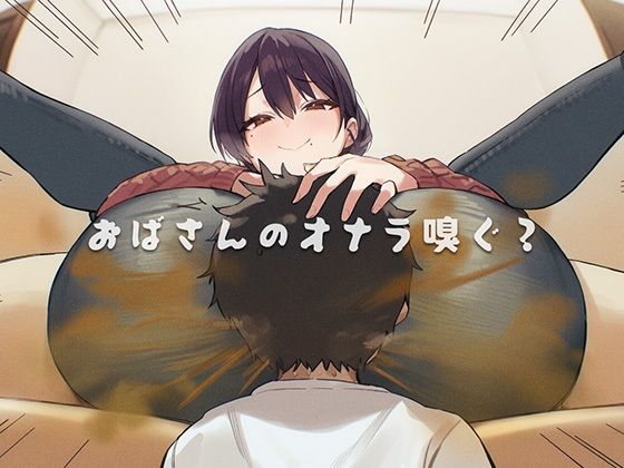 おばさんのオナラ嗅ぐ？〜僕の特殊な性癖と、誰からも求められないおばさんの孤独。繋ぐは、歪なおならフェチな関係。〜