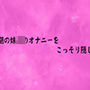 思春期の妹JKのオナニーをこっそり隠し撮り