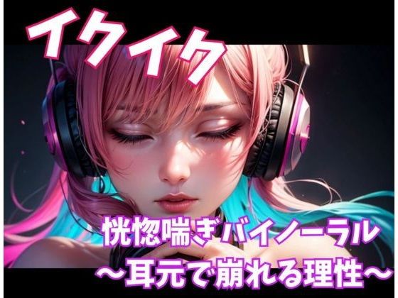 イクイク恍惚喘ぎバイノーラル〜耳元で崩れる理性〜