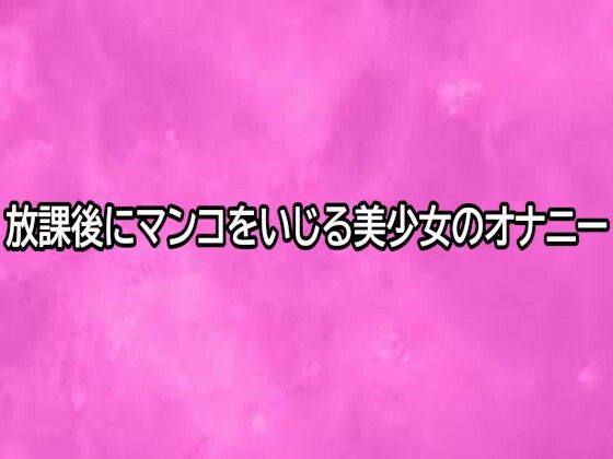 放課後にマンコをいじる美少女のオナニー