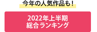 今年の人気作品も！2022年上半期総合ランキング