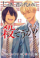 じゃあ、君の代わりに殺そうか？ 12
