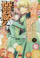 喧嘩ばかりだった婚約者がいきなり溺愛 7