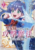 聖女様になりたいのに攻撃魔法しか使えないんですけど!? THE COMIC 1