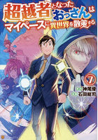 超越者となったおっさんはマイペースに異世界を散策する 7