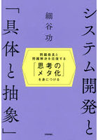 システム開発と「具体と抽象」 問題発見と問題解決を往復する「思考のメタ化」を身につける