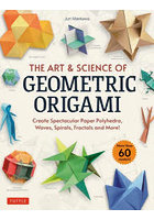 THE ART ＆ SCIENCE OF GEOMETRIC ORIGAMI Create Spectacular Paper Polyhedra，Waves，Spirals，Fractals and More！