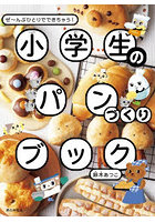 小学生のパンづくりブック ぜ〜んぶひとりでできちゃう！