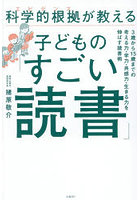 科学的根拠が教える子どもの「すごい読書」 3歳から15歳までの考える力・学力・共感力・生きる力を伸ばす読書術
