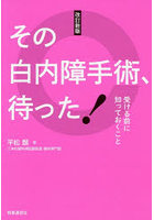 その白内障手術、待った！ 受ける前に知っておくこと