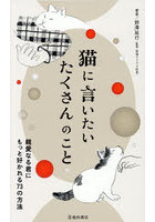 猫に言いたいたくさんのこと 親愛なる君にもっと好かれる73の方法
