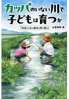 カッパのいない川で子どもは育つか 「水辺」が心の底力を呼び覚ます