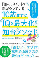「頭のいい子」の親がやっている！10歳までにIQを最大化する知育メソッド 超難関校の合格者が続出！！